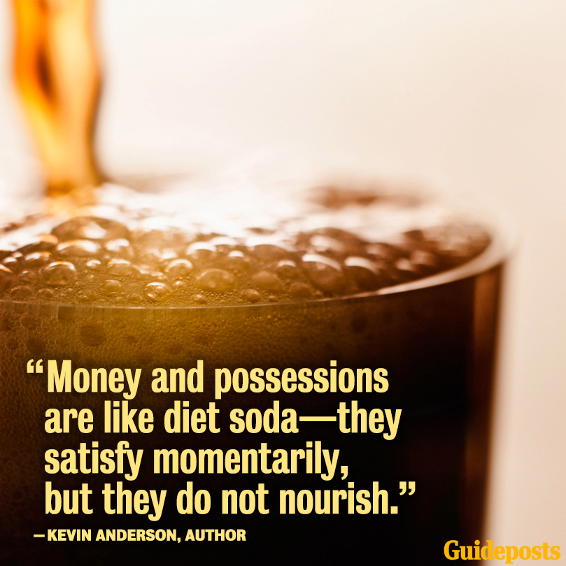 "Money and possessions are like diet soda--they satisfy momentarily, but they do not nourish."