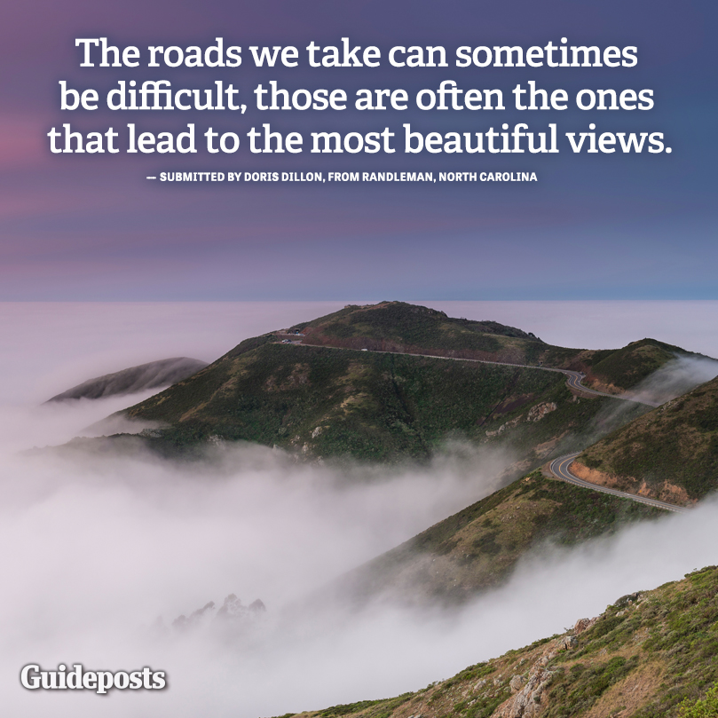 "The difficult roads lead to the most beautiful views."