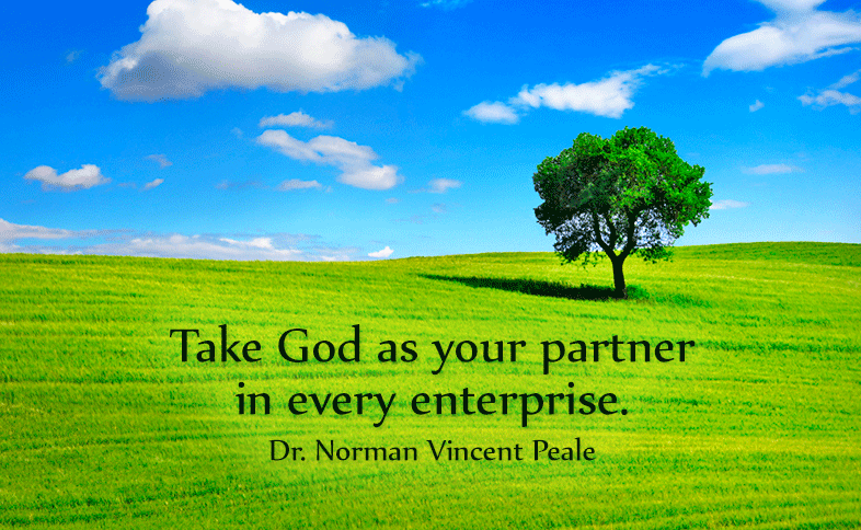 Take God as your partner in every enterprise. Dr. Norman Vincent Peale