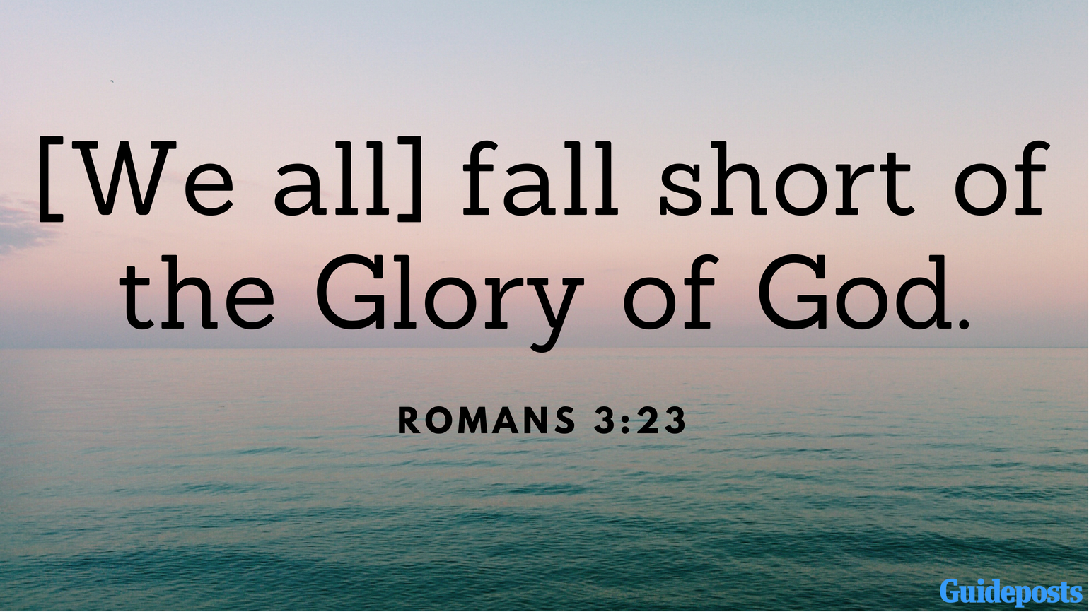 Bible Verses to Help You Forgive Yourself: [We all] fall short of the Glory of God. Romans 3:23 better living life advice