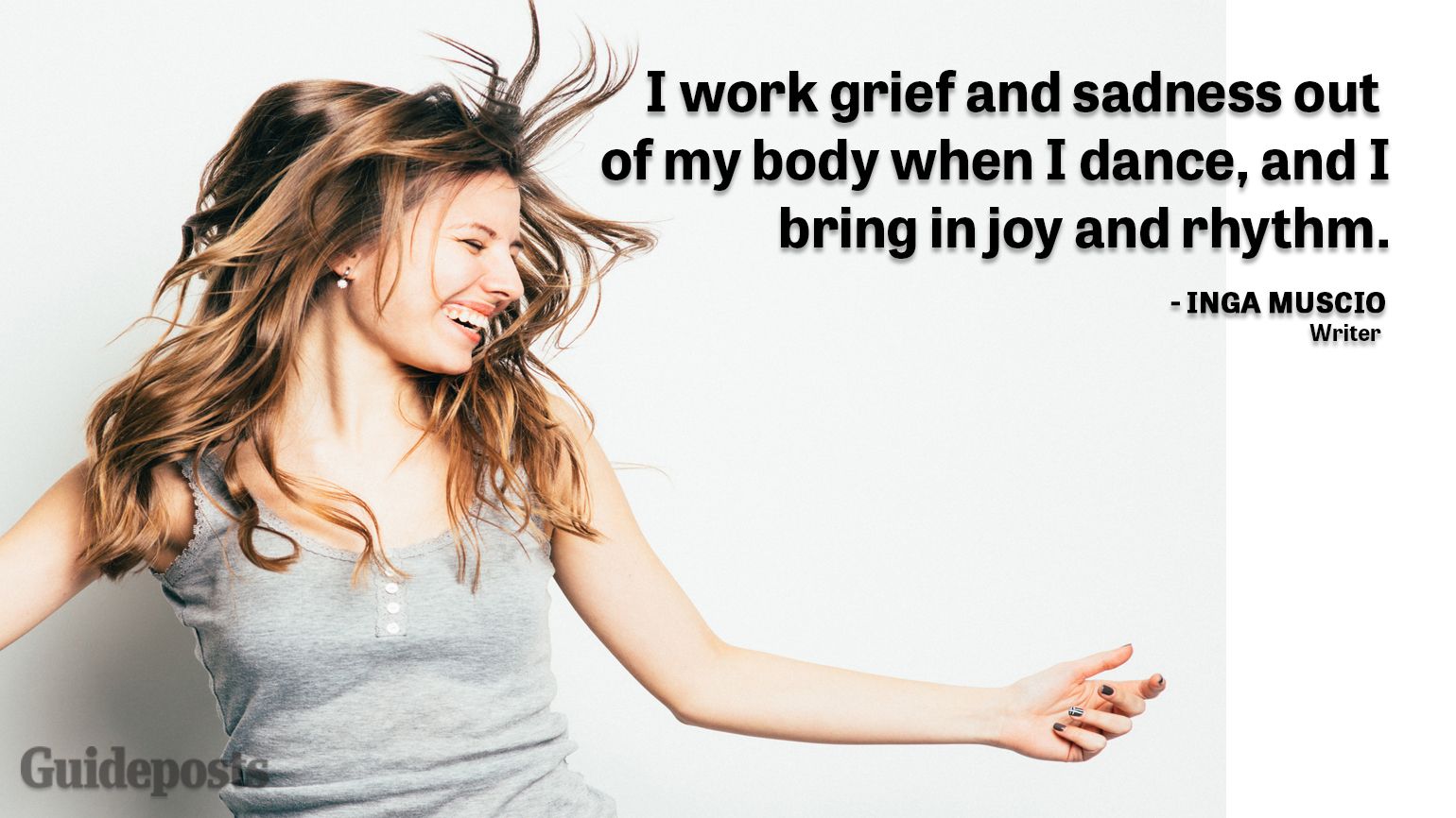 Uplifting Quotes to Cope with Grief "I work grief and sadness out of my body when I dance, and I bring in joy and rhythm." — Inga Muscio, Writer better living life advice